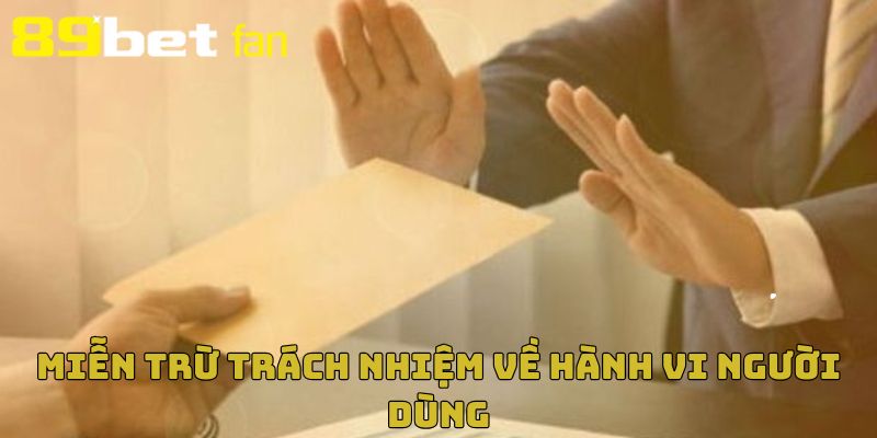 Các chính sách trừ trách nhiệm về hành vi người dùng được quy định rõ
