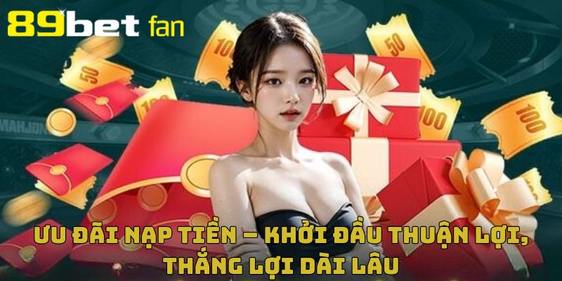 Ưu đãi nạp tiền tạo ra một khởi đầu trọn vẹn