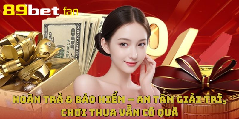 Khuyến mãi 89BET hoàn trả & bảo hiểm cực giá trị