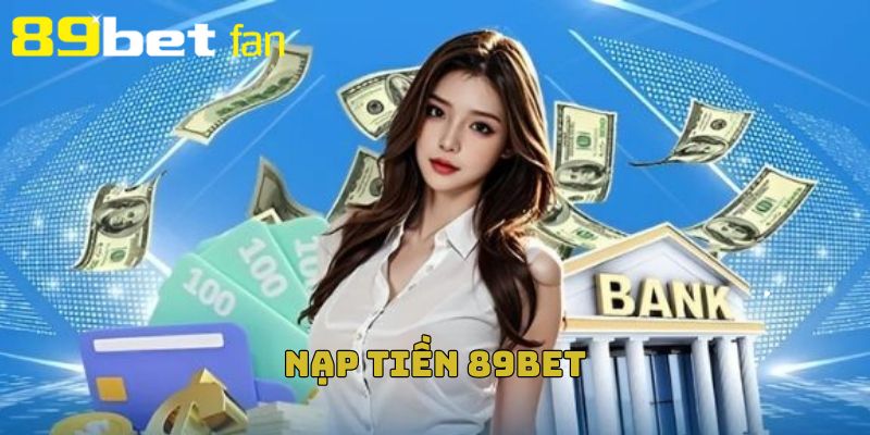 Tìm hiểu cách nạp tiền 89BET cực nhanh