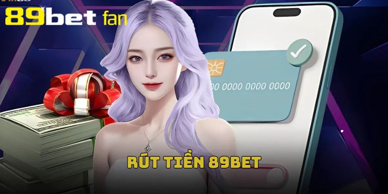 Tìm hiểu chi tiết cách rút tiền 89BET